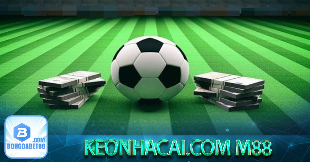 Keonhacai.com m88 - Tỷ lệ kèo bóng đá m88 hôm nay đầy đủ